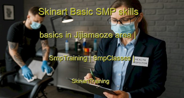 Skinart Basic SMP skills basics in Jijiamaoze area | SmpTraining | SmpClasses | SkinartTraining-China